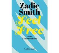 Zadie Smith, traduit par Laetitia Devaux – Feel Free : Essais à vocation libre – Gallimard – Broché