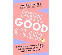 Feel Good Club: A Guide to Feeling Good and Being Okay With It When You’re Not