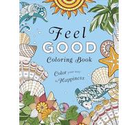 Feel-Good Coloring Book: Color Your Way to Happiness