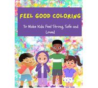 Feel Good Coloring: To Make Kids Feel Safe, Strong, and Loved
