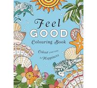 Feel-Good Colouring Book: Colour Your Way to Happiness