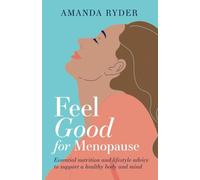 Feel Good For Menopause: Essential nutrition and lifestyle advice to support a healthy body and mind