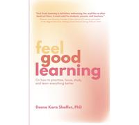 Feel Good Learning: On How To Prioritise, Focus, Study, And Learn Everything Better