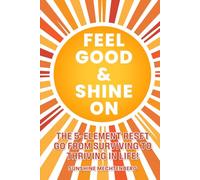 FEEL GOOD & SHINE ON: THE 5-ELEMENT RESET GO FROM SURVIVING TO THRIVING IN LIFE!