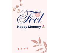 Feel Happy Mommy: A Daily Wellness Journal for Mindful Living, Movement, and Self-Care