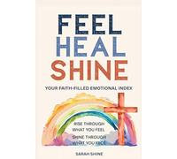 Feel. Heal. Shine: A Faith-Filled Emotional Guide to Rise Through What You Feel and Shine Through What You Face