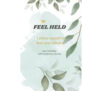 FEEL HELD I Allow Myself To Feel And Release: your everyday self-connection journal 111 smooth, unlined pages