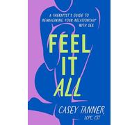 Feel It All: A Therapist’s Guide to Reimagining Your Relationship with Sex