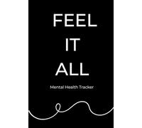 Feel It All: Mood Journal & Mental Health Tracker A safe space to explore, express, and honor your emotions-day by day