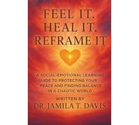 Feel it. Heal it. Reframe it: A Social-Emotional Learning Guide to Protecting Your Peace and Finding Balance in a Chaotic World