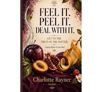 FEEL IT. PEEL IT. DEAL WITH IT.: GET TO THE FRUIT OF THE MATTER.