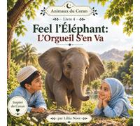 Feel l’Éléphant - L’Orgueil S’en Va: Une histoire islamique pour enfants sur l’humilité, la force et les animaux du Coran | Activités, Coloriages, Jeux et Leçons du Coran (5-8 ans)
