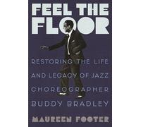 Feel the Floor: Restoring the Life and Legacy of Jazz Choreographer Buddy Bradley