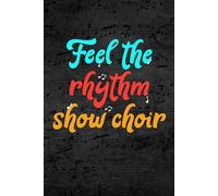 Feel The Rhythm Show Choir: Blank Journal Or Notebook Lightly Lined