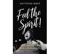Feel the Spirit! Sternstunden der Gospelmusik - Matthias Huff - adeo - ebook (ePub) - Livre