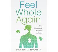 Feel Whole Again: Your Humanistic Guide to Healthcare