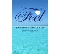 Feel Your Breath . Breath Is Life: A Daily Wellness Journal for Mindful Living, Movement, and Self-Care