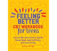 Feeling Better: CBT Workbook for Teens: Essential Skills and Activities to Help You Manage Moods, Boost Self-Esteem, and Conquer Anxiety