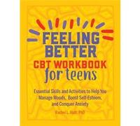 Feeling Better CBT Workbook for Teens Essential Skills and Activities to Help You Manage Moods Boost SelfEsteem and Conquer Anxiety by Rachel Hutt Rachel Hutt (Auteur)