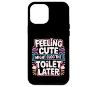 Feeling Cute Might Clog The Toilet Later - Coque pour iPhone 12 Pro Max