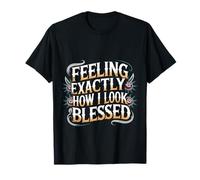 Feeling Exactly How I Look Blessed Inspirant |- T-Shirt