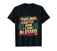 Feeling Exactly How I Look Blessed Inspirant - T-Shirt