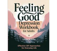 Feeling Good Depression Workbook for Adults: Effective CBT Approaches for Everyday Life