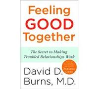 Feeling Good Together The Secret to Making Troubled Relationships Work by David D Burns David D. Burns (Auteur)