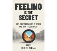 Feeling Is the Secret: Why Most People Get It Wrong and How to Do It Right: The Modern, Practical Guide to Neville Goddard’s Teaching
