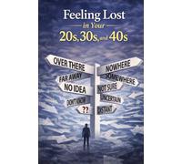 Feeling Lost in Your 20s, 30s, and 40s: - [ ] Find Direction, Rebuild Confidence, and Create a Meaningful Life at Any Stage-Even If You Feel Behind, Stuck, or Unsure What Comes Next