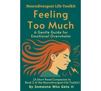 Feeling Too Much: A Gentle Guide for Emotional Overwhelm: A Gentle Guide for Emotional Overwhelm