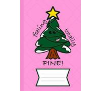 FEELING TOTALLY PINE Christmas/Holiday notebook.: Christmas gift or stocking stuffer. Festive holiday themed. Cute and funny journal for all ages.