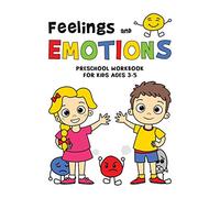 FEELINGS and EMOTIONS Workbook for Kids Ages 3-5 PRESCHOOL: WORKSHEETS Activities for Children to Help them Learn to Identify and Name their Emotions ANGER SADNESS HAPPINESS FEAR