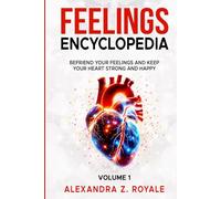 FEELINGS ENCYCLOPEDIA: Befriend Your Feelings and Keep Your Heart Strong and Happy