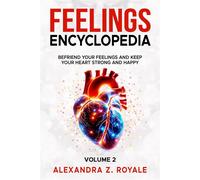 FEELINGS ENCYCLOPEDIA Befriend Your Feelings and Keep Your Heart Strong and Happy - Alexandra Z. Royale - Kaizen Multimedia Publishing, LLC - ebook (ePub) - Livre