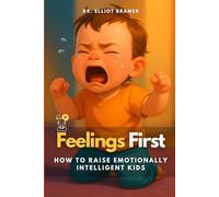 Feelings First: How to Raise Emotionally Intelligent Kids