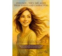 FEELINGS-THEY ARE ALIVE. THEIR HABITS AND CHARACTERS: A Collection of Life-Changing Fairy Tales to Help You Better Understand Yourself and Make Friends with Your Feelings