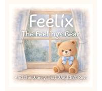 Feelix the Feelings Bear: And the Worry That Wouldn’t Rest