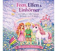 Feen, Elfen & Einhörner Ein Malbuch voller Fantasie für Kinder von 5-8 Jahren: 50 zauberhafte Ausmalbilder voller Fantasie