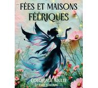 Fées et Maisons Féériques Coloriage Adulte: Livre de coloriage anti stress pour adultes relaxant et apaisant 50 designs de fées, maisons enchantées et créatures féériques pour adolescents et seniors