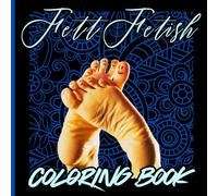 Feet Fetish Coloring Book: Coloring book with Pictures of Feet, Funny Phrases, Mandala,One Sided Coloring Book ,Alkohol Markers Coloring Book, ... for Feet Lovers,62 Pages, Soft Matte Cover