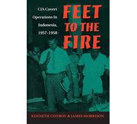 Feet to the Fire: CIA Covert Operations in Indonesia, 1957-1958