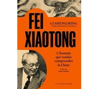 Fei Xiaotong - L'homme Qui Voulait Comprendre La Chine
