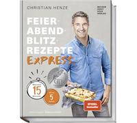Feierabend-Blitzrezepte EXPRESS: Maximal 15 Minuten mit nur 5 Zutaten. Schnelle, einfache & köstliche Gerichte für jeden Tag von Bestsellerautor Christian Henze!