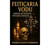 Feitiçaria Vodu: Manual de Feitiços, Fetiches e Rituais