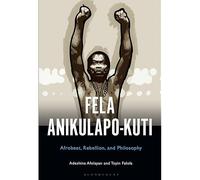 Fela Anikulapo-Kuti: Afrobeat, Rebellion, And Philosophy