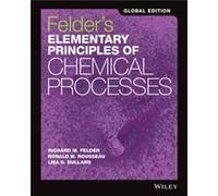Felders Elementary Principles of Chemical Processes Global Edition by Bullard & Lisa G. North Carolina State University & Raleigh Richard M Felder, Ronald W Rousseau, Lisa G Bullard, James A Newell (A