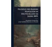 Feldzug des Kaisers Napoleon in Deutschland im Jahre 1809.