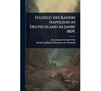 Feldzug des Kaisers Napoleon in Deutschland im Jahre 1809.