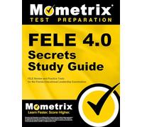 FELE 4.0 Secrets Study Guide: FELE Review and Practice Tests for the Florida Educational Leadership Examination